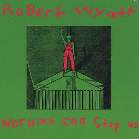 Robert WYATT nothing can stop us